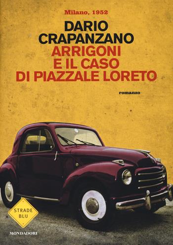 Arrigoni e il caso di piazzale Loreto. Milano, 1952 - Dario Crapanzano - Libro Mondadori 2015, Strade blu. Fiction | Libraccio.it