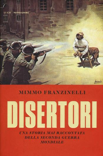 Disertori. Una storia mai raccontata della seconda guerra mondiale - Mimmo Franzinelli - Libro Mondadori 2016, Le scie | Libraccio.it