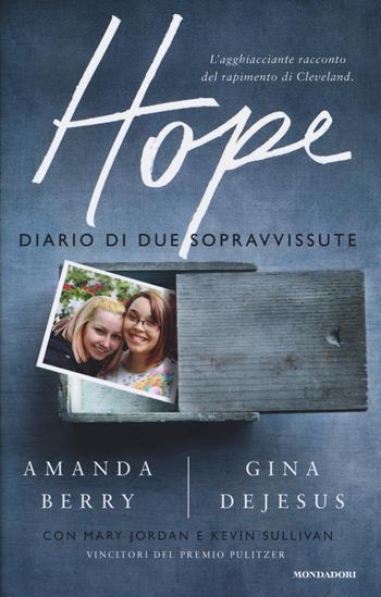 Hope. Diario di due sopravvissute - Amanda Berry, Gina DeJesus - Libro Mondadori 2016, Ingrandimenti | Libraccio.it