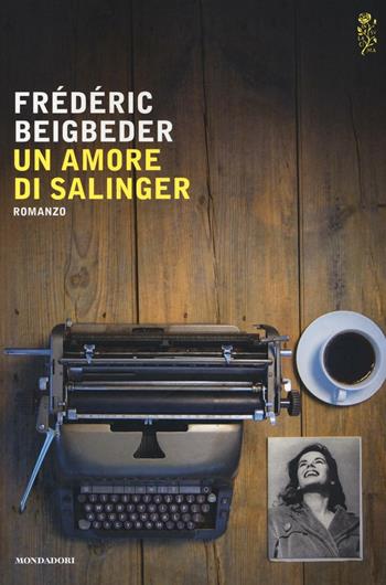 Un amore di Salinger - Frédéric Beigbeder - Libro Mondadori 2016, Scrittori italiani e stranieri | Libraccio.it