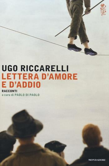 Lettera d'amore e d'addio - Ugo Riccarelli - Libro Mondadori 2016, Scrittori italiani e stranieri | Libraccio.it