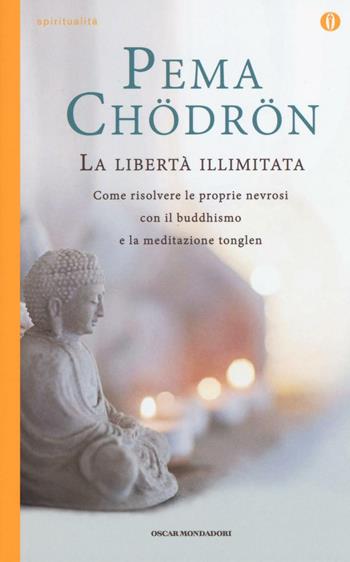 La libertà illimitata. Come risolvere le proprie nevrosi con il buddhismo e la meditazione del tonglen - Pema Chödrön - Libro Mondadori 2016, Oscar spiritualità | Libraccio.it