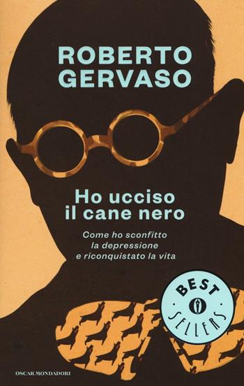 Ho ucciso il cane nero. Come ho sconfitto la depressione e riconquistato la vita - Roberto Gervaso - Libro Mondadori 2016, Oscar bestsellers | Libraccio.it