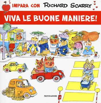Viva le buone maniere! Ediz. illustrata - Richard Scarry - Libro Mondadori 2016, Impara con Richard Scarry | Libraccio.it