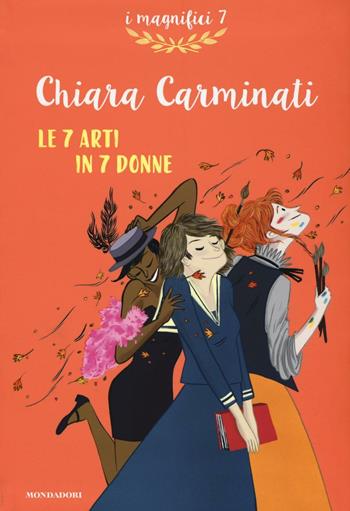 Le 7 arti in 7 donne - Chiara Carminati - Libro Mondadori 2016, I magnifici 7 | Libraccio.it