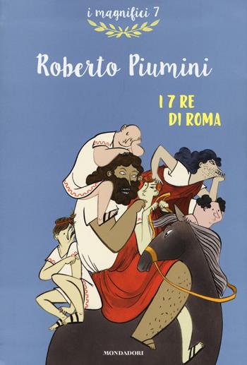 I 7 re di Roma - Roberto Piumini - Libro Mondadori 2016, I magnifici 7 | Libraccio.it