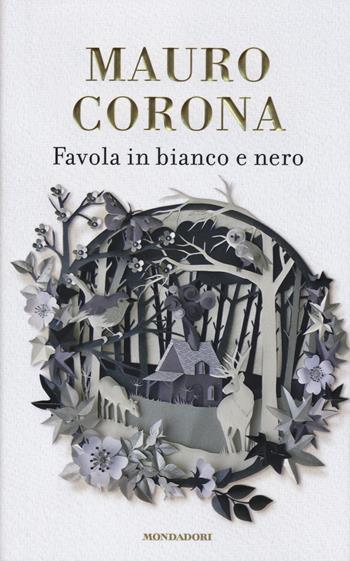 Favola in bianco e nero - Mauro Corona - Libro Mondadori 2015, Scrittori italiani e stranieri | Libraccio.it