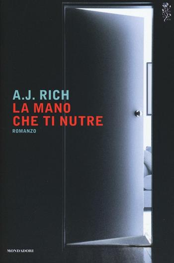 La mano che ti nutre - A. J. Rich - Libro Mondadori 2016, Scrittori italiani e stranieri | Libraccio.it