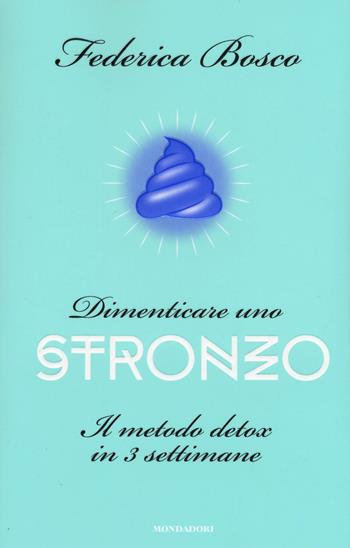 Dimenticare uno stronzo. Il metodo detox in 3 settimane - Federica Bosco - Libro Mondadori 2016, Comefare | Libraccio.it