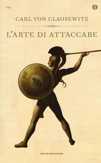 L' arte di attaccare - Karl von Clausewitz - Libro Mondadori 2016, Oscar saggi | Libraccio.it