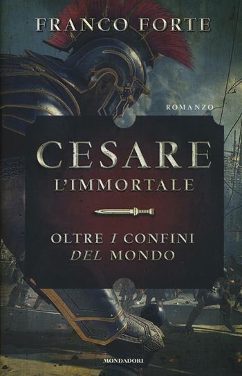 Cesare l'immortale. Oltre i confini del mondo - Franco Forte - Libro Mondadori 2016, Omnibus | Libraccio.it