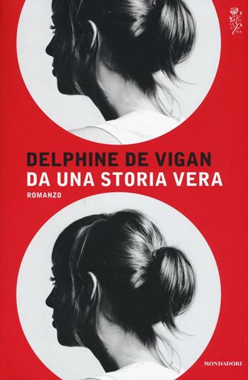 Da una storia vera - Delphine de Vigan - Libro Mondadori 2016, Scrittori italiani e stranieri | Libraccio.it