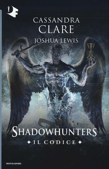Il codice. Shadowhunters - Cassandra Clare, Joshua Lewis - Libro Mondadori 2016, Oscar fantastica | Libraccio.it