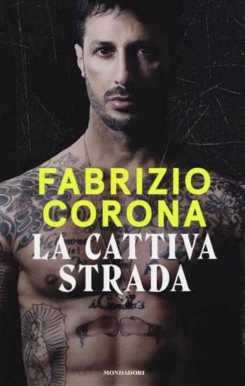 La cattiva strada - Fabrizio Corona - Libro Mondadori 2016, Ingrandimenti | Libraccio.it