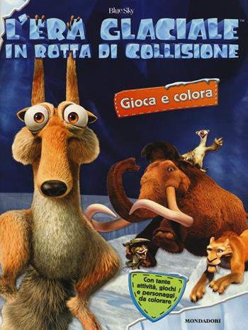In rotta di collisione. L'era glaciale. Gioca e colora. Ediz. illustrata  - Libro Mondadori 2016 | Libraccio.it