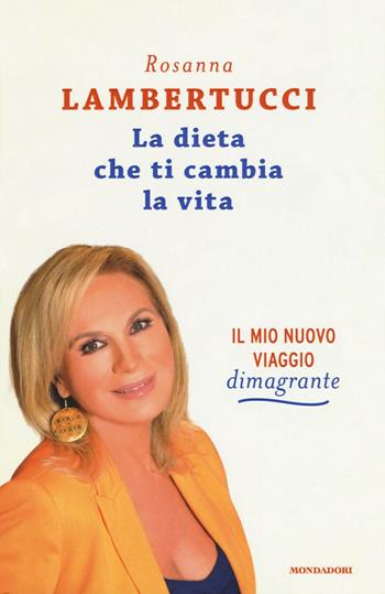 La dieta che ti cambia la vita. Il mio nuovo viaggio dimagrante - Rosanna Lambertucci - Libro Mondadori 2016, Comefare | Libraccio.it