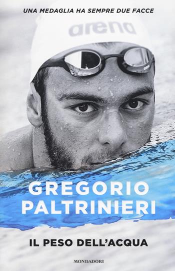 Il peso dell'acqua - Gregorio Paltrinieri - Libro Mondadori 2017, Ingrandimenti | Libraccio.it