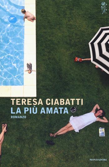 La più amata - Teresa Ciabatti - Libro Mondadori 2017, Scrittori italiani e stranieri | Libraccio.it
