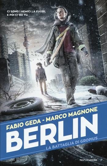 La battaglia di Gropius. Berlin. Vol. 3 - Fabio Geda, Marco Magnone - Libro Mondadori 2016, I Grandi | Libraccio.it