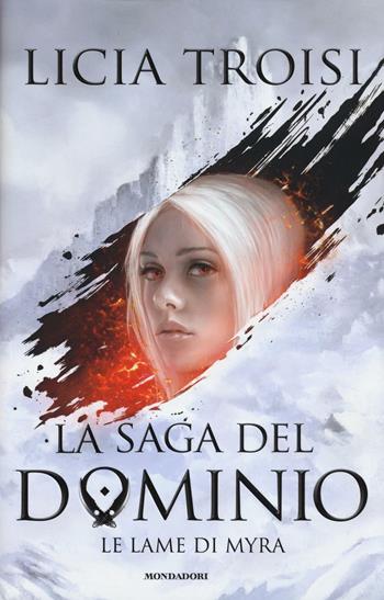 Le lame di Myra. La saga del Dominio. Vol. 1 - Licia Troisi - Libro Mondadori 2016, Chrysalide | Libraccio.it