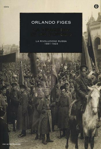 La tragedia di un popolo. La rivoluzione russa 1891-1924 - Orlando Figes - Libro Mondadori 2016, Oscar storia | Libraccio.it