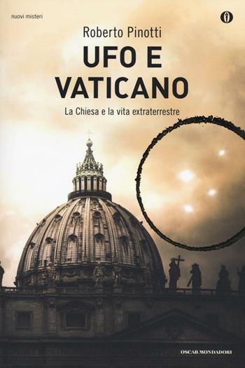 Ufo e Vaticano. La Chiesa e la vita extraterrestre - Roberto Pinotti - Libro Mondadori 2016, Oscar nuovi misteri | Libraccio.it