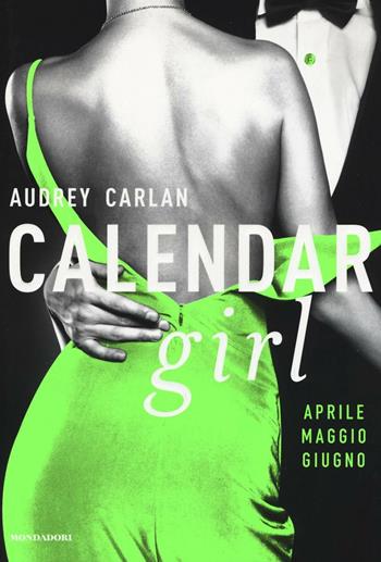 Calendar girl. Aprile, maggio, giugno - Audrey Carlan - Libro Mondadori 2016, Omnibus | Libraccio.it