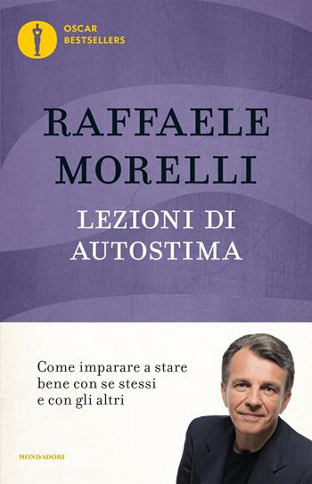 Lezioni di autostima. Come imparare a stare bene con se stessi e con gli altri - Raffaele Morelli - Libro Mondadori 2016, Oscar bestsellers | Libraccio.it