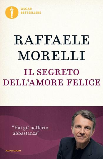 Il segreto dell'amore felice - Raffaele Morelli - Libro Mondadori 2016, Oscar bestsellers | Libraccio.it