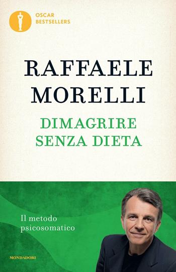 Dimagrire senza dieta. Il metodo psicosomatico - Raffaele Morelli - Libro Mondadori 2015, Oscar bestsellers | Libraccio.it