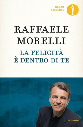 La felicità è dentro di te - Raffaele Morelli - Libro Mondadori 2016, Oscar absolute | Libraccio.it