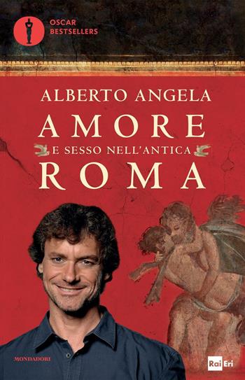 Amore e sesso nell'antica Roma - Alberto Angela - Libro Mondadori 2016, Oscar bestsellers | Libraccio.it