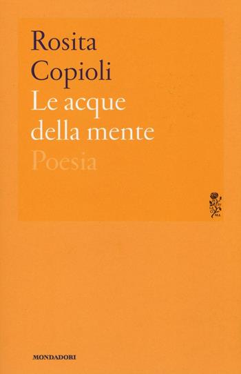 Le acque della mente - Rosita Copioli - Libro Mondadori 2016, Lo specchio | Libraccio.it