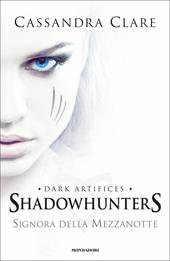 Signora della mezzanotte. Dark artifices. Shadowhunters