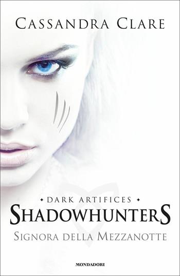 Signora della mezzanotte. Dark artifices. Shadowhunters - Cassandra Clare - Libro Mondadori 2016, Chrysalide | Libraccio.it