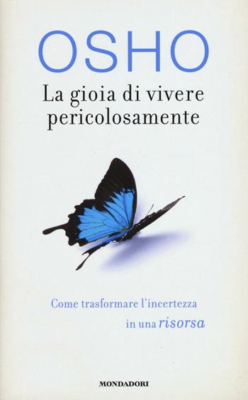 La gioia di vivere pericolosamente. Come trasformare l'incertezza in una risorsa - Osho - Libro Mondadori 2017, Arcobaleno | Libraccio.it