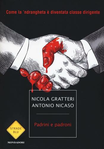 Padrini e padroni. Come la 'ndrangheta è diventata classe dirigente - Nicola Gratteri, Antonio Nicaso - Libro Mondadori 2016, Strade blu. Non Fiction | Libraccio.it