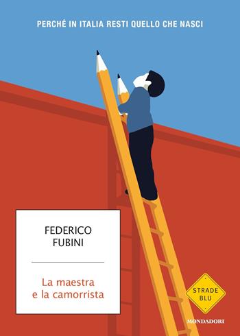 La maestra e la camorrista. Perché in Italia resti quel che nasci - Federico Fubini - Libro Mondadori 2018, Strade blu. Non Fiction | Libraccio.it