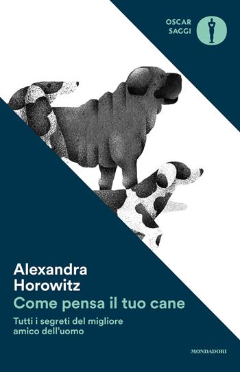 Come pensa il tuo cane. Tutti i segreti del migliore amico dell'uomo - Alexandra Horowitz - Libro Mondadori 2017, Oscar saggi | Libraccio.it