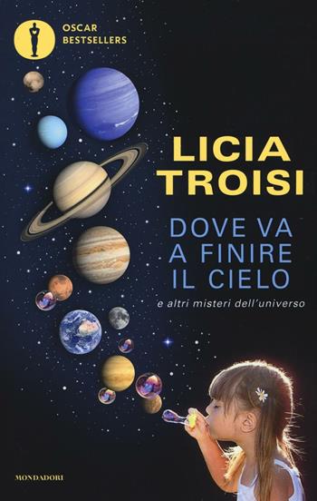 Dove va a finire il cielo e altri misteri dell'universo - Licia Troisi - Libro Mondadori 2016, Oscar bestsellers | Libraccio.it