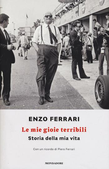 Le mie gioie terribili. Storia della mia vita - Enzo Ferrari - Libro Mondadori 2016, Ingrandimenti | Libraccio.it