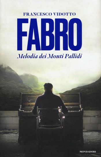 Fabro. Melodia dei Monti Pallidi - Francesco Vidotto - Libro Mondadori 2016, Omnibus | Libraccio.it