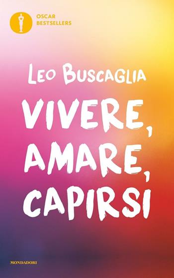 Vivere, amare, capirsi - Leo Buscaglia - Libro Mondadori 2016, Oscar bestsellers | Libraccio.it