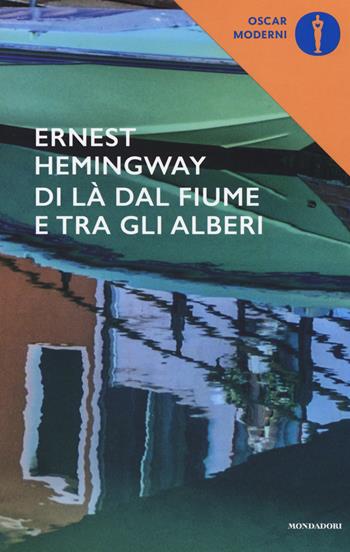 Di là dal fiume e tra gli alberi - Ernest Hemingway - Libro Mondadori 2016, Oscar moderni | Libraccio.it