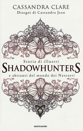 Storia di illustri Shadowhunters e abitanti del mondo dei Nascosti - Cassandra Clare - Libro Mondadori 2016, Chrysalide | Libraccio.it