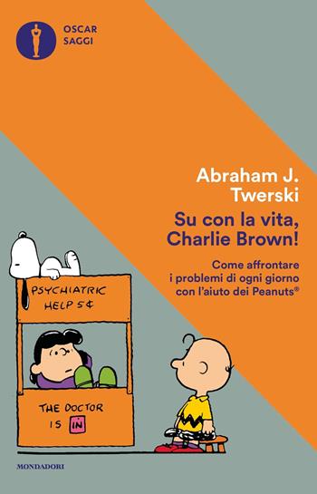 Su con la vita, Charlie Brown! Come affrontare i problemi di ogni giorno con l'aiuto dei Peanuts - Abraham J. Twerski - Libro Mondadori 2017, Oscar saggi | Libraccio.it