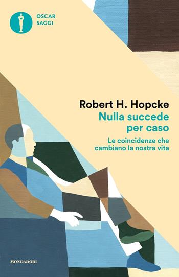 Nulla succede per caso. Le coincidenze che cambiano la nostra vita - Robert H. Hopcke - Libro Mondadori 2017, Oscar saggi | Libraccio.it