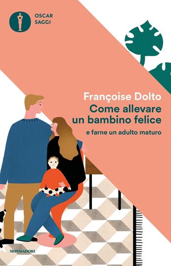 Come allevare un bambino felice - Françoise Dolto - Libro Mondadori 2017, Nuovi oscar saggi | Libraccio.it