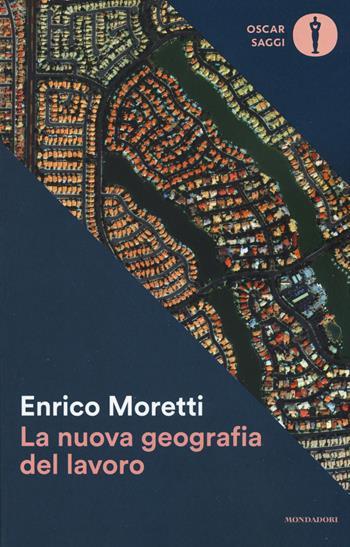 La nuova geografia del lavoro - Enrico Moretti - Libro Mondadori 2017, Oscar saggi | Libraccio.it
