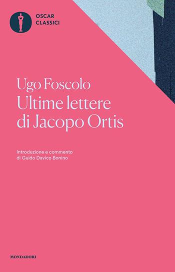 Ultime lettere di Jacopo Ortis. Tratte dagli autografi - Ugo Foscolo - Libro Mondadori 2016, Oscar classici | Libraccio.it